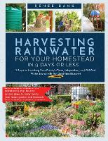  Harvesting Rainwater for Your Homestead in 9 Days or Less: 7 Steps to Unlocking Your Family's...