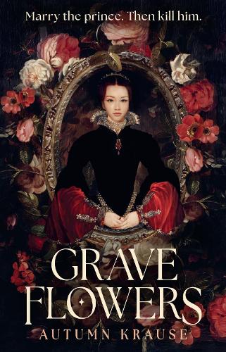 Grave Flowers: Gothic, atmospheric, twisty royalcore fantasy set in a world full of deadly games, rivalry and family secrets