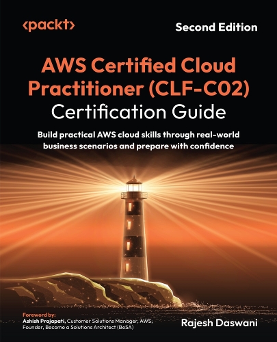  AWS Certified Cloud Practitioner (CLF-C02) Certification Guide: Build practical AWS cloud skills through real-world business scenarios...